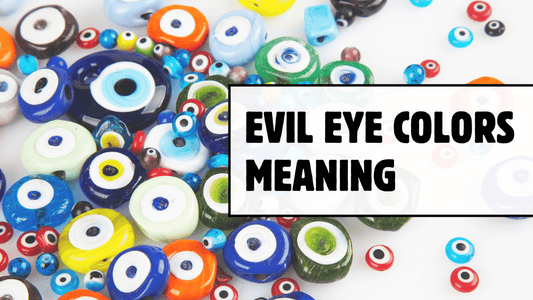 The Power of Evil Eye Colors: Meanings and Symbolism - Evil Eye Luxe